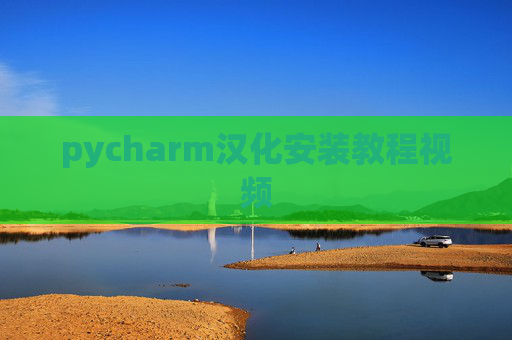 pycharm汉化安装教程视频 pycharm汉化安装教程视频